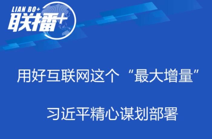 联播+丨用好互联网这个“最大增量” 习近平精心谋划部署